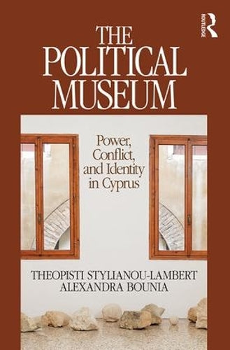 The Political Museum: Power, Conflict, and Identity in Cyprus (Heritage, Tourism & Community)