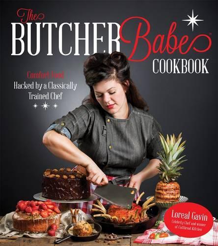 Butcher Babe Cookbook, The: Comfort Food Hacked by a Classically Trained Chef