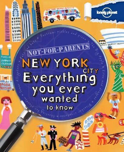 Not For Parents New York: Everything You Ever Wanted to Know (Lonely Planet Not for Parents Travel Book)