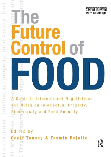 The Future Control of Food: A Guide to International Negotiations and Rules on Intellectual Property, Biodiversity and Food Security
