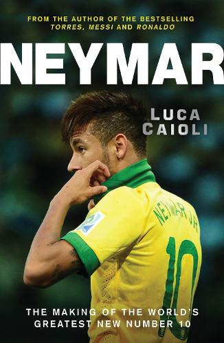 Neymar: The Making of the World’s Greatest New Number 10