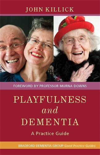 Playfulness and Dementia: A Practice Guide: 15 (University of Bradford Dementia Good Practice Guides)