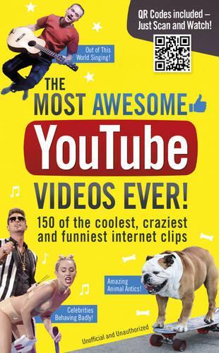 The Most Awesome Youtube Videos Ever!: 150 of the Coolest, Craziest and Funniest Internet Clips