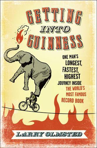 Getting into Guinness: One mans longest, fastest, highest journey inside the worlds most famous record book