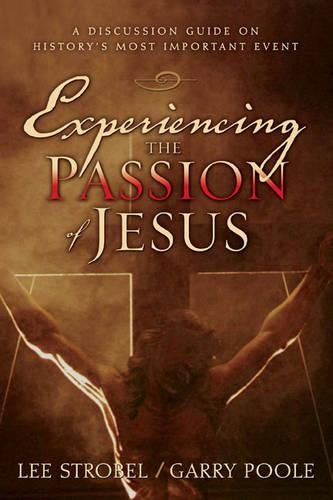 Experiencing the Passion of Jesus: A Discussion Guide on Historys Most Important Event