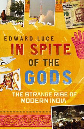 In Spite Of The Gods: The Strange Rise of Modern India