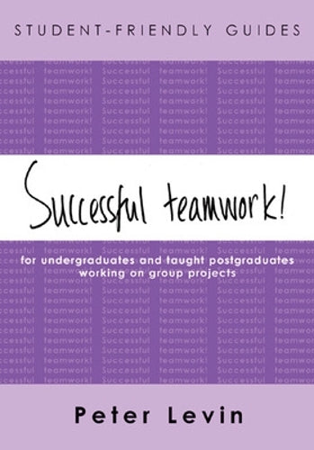 Successful teamwork! For Undergraduates and Taught Postgraduates Working on Group Projects (Student-Friendly Guides series)