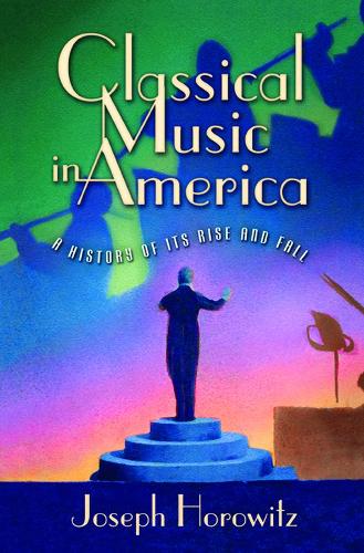 Classical Music in America: A History of Its Rise and Fall