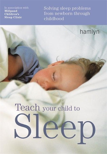 Teach Your Child to Sleep Solving Sleep Problems from Newborn Through Childhood by Millpond Sleep Clinic ( Author ) ON Sep-15-2005, Paperback