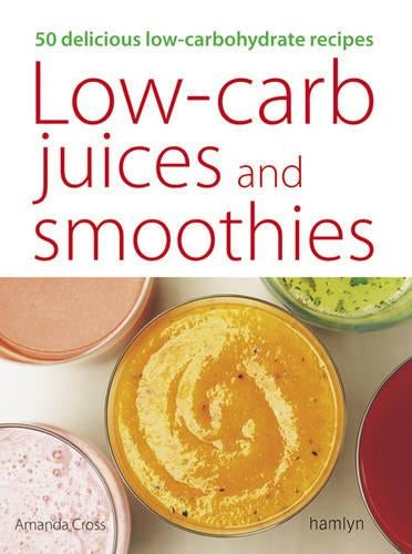 Low-Carb Juices and Smoothies: 50 Delicious Low-Carbohydrate Recipes (Hamlyn Food & Drink)