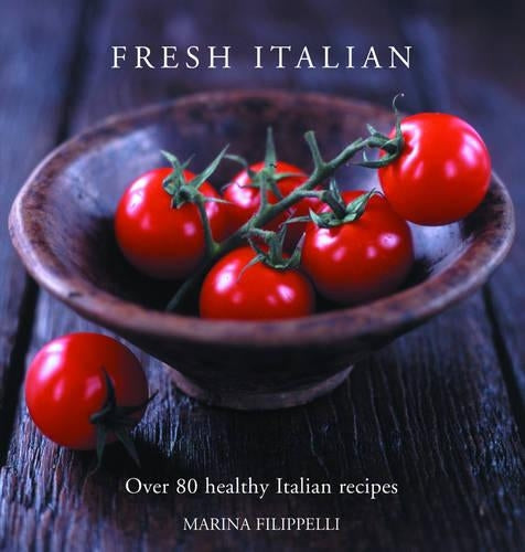 Fresh Italian: Over 70 healthy recipes: Over 80 Healthy Italian Recipes