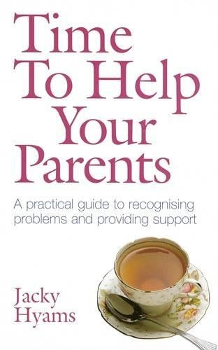 Time to Help Your Parents - A practical guide to recognising problems and providing support: The Essential Guide to Helping, Caring and Coping - And Keeping Your Cool