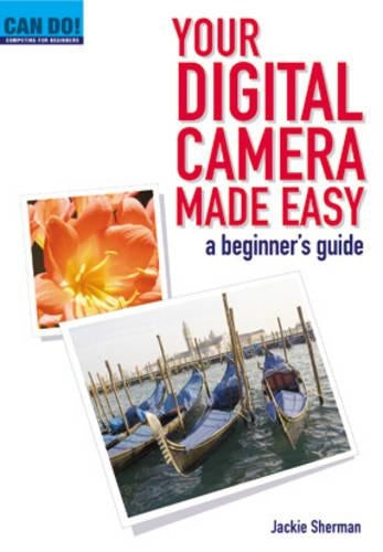Your Digital Camera Made Easy: A Beginner's Guide (Can Do! Computing for Beginners)
