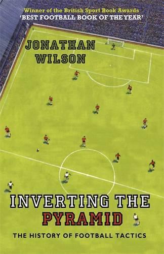 Inverting the Pyramid: The History of Football Tactics: A History of Football Tactics