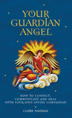 Your Guardian Angel: How to Connect, Communicate, and Heal with Your Own Divine Companion