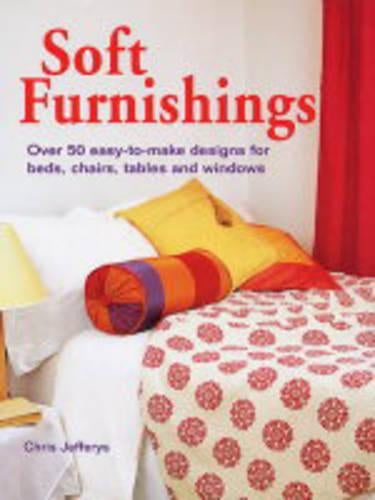 Soft Furnishings: Over 50 Easy-to-make Designs for Beds, Chairs, Tables and Windows