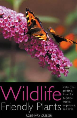 Wildlife Friendly Plants: Make Your Garden a Haven for Beneficial Insects, Amphibians and Birds: Make Your Garden a Haven for Beneficial Insects and Birds (Whatever Its Size)