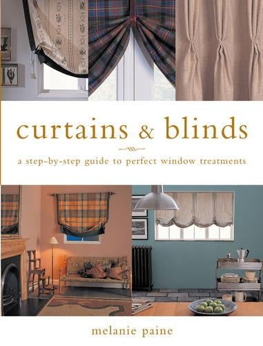 CURTAINS AND BLINDS: A Step-by-step Guide to Perfect Window Treatments
