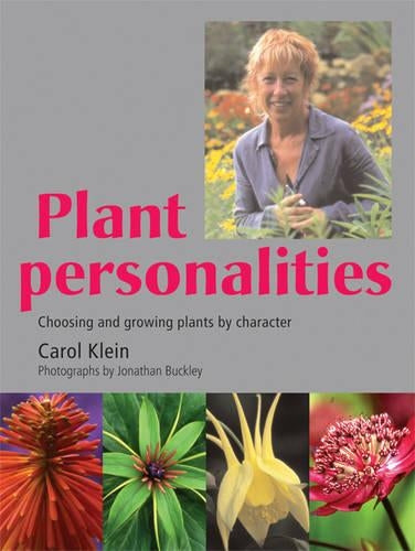 Carol Kleins Favourite Plants: Choosing and Growing Plants by Character