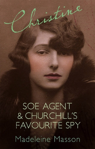 Christine: SOE Agent and Churchills Favourite Spy: A Search for Christine Granville