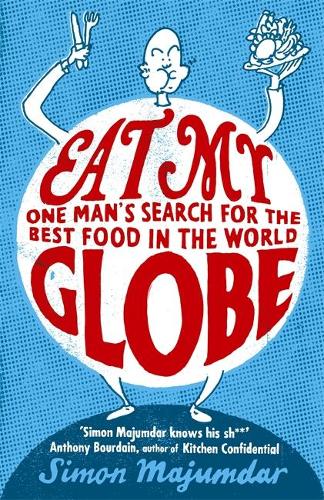 Eat My Globe: One Year to Go Everywhere and Eat Everything