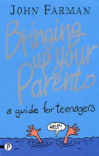 Bringing Up Your Parents: A Guide for Teenagers