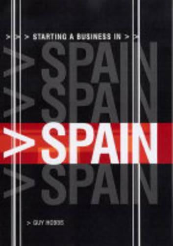 Starting a Business in Spain (Starting a Business - Vacation Work Pub) (Starting a Business from Home: Choosing a Business, Getting Online, Reaching Your Market & Making a)