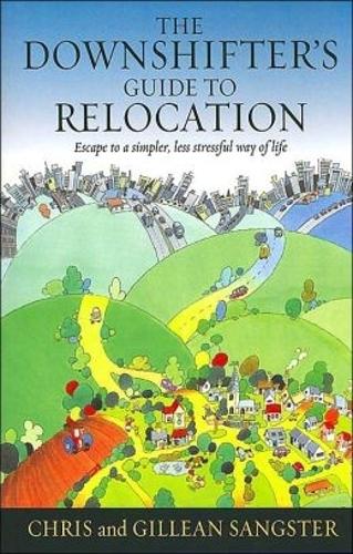 The Downshifters Guide To Relocation: Escape to a simpler, less stressful way of life