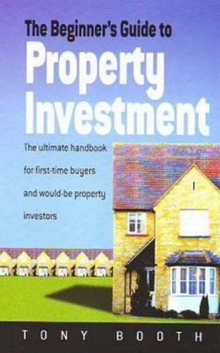 The Beginners Guide to Property Investment: The ultimate handbook for first-time buyers and would-be property investors