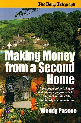 Making Money From A Second Home: A Practical Guide to Buying and Managing a Property for Long Lets, Holiday Lets, or University Accommodation (Daily Telegraph)