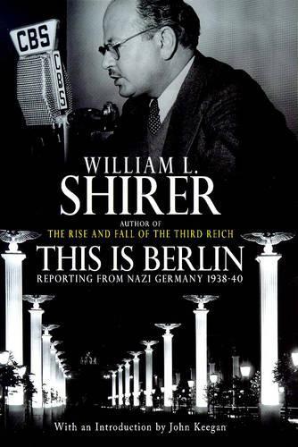 This is Berlin: Reporting from Nazi Germany, 1938-40