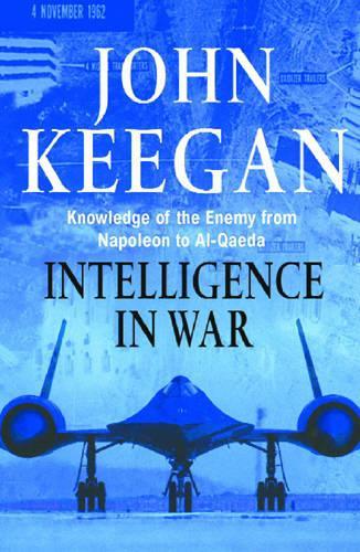 Intelligence in War. Knowledge of the Enemy from Napoleon to Al-Qaeda