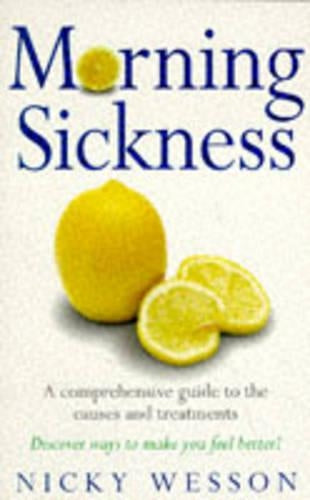 Morning Sickness: A Comprehensive Guide to the Causes and Treatments (Natural therapies)