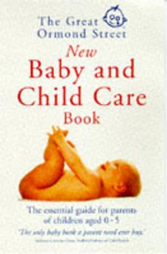 The Great Ormond Street New Baby & Child Care Book: The Essential Guide for Parents of Children Aged 0-5