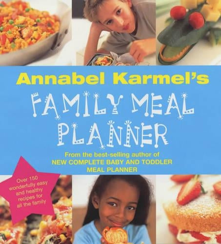 Annabel Karmels Family Meal Planner: Over 200 great tasting, easy and healthy recipes for all the family