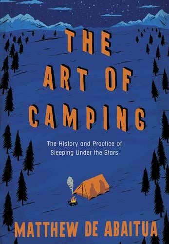 The Art of Camping: The History and Practice of Sleeping Under the Stars