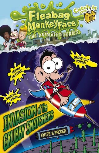 Invasion of the Grubby Snatchers (The Disgusting Adventures of Fleabag Monkeyface - book 4)