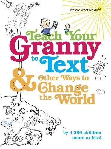 Teach Your Granny to Text and Other Ways to Change the World (We Are What We Do)