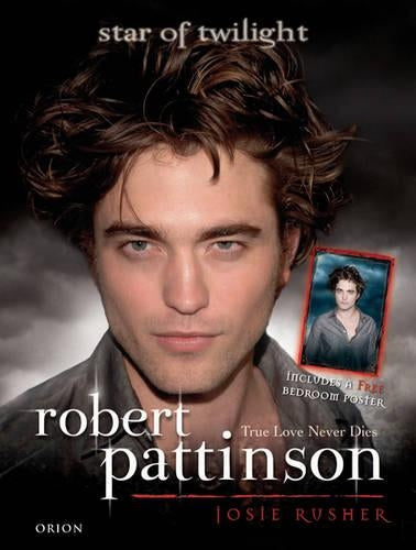 Robert Pattinson: True Love Never Dies - Star of Twilight