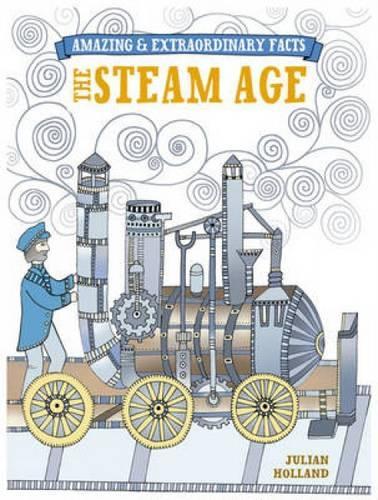 The Steam Age (Amazing and Extraordinary Facts)