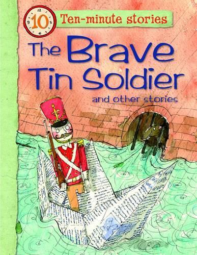 Ten-minute Stories The Brave Tin Soldier and other stories (10 Minute Children's Stories)