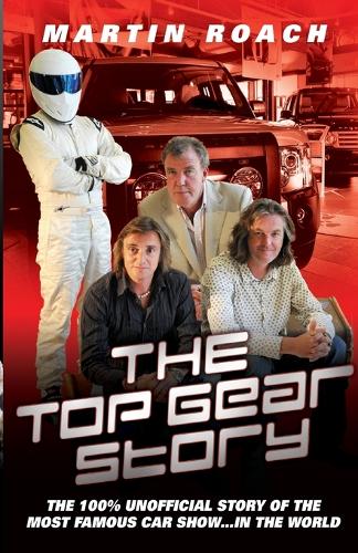 The Top Gear Story: The 100% Unofficial Story of the Most Famous Car Show...In the World