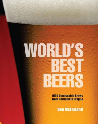 Worlds Best Beers: 1000 Unmissable Brews from Portland to Prague