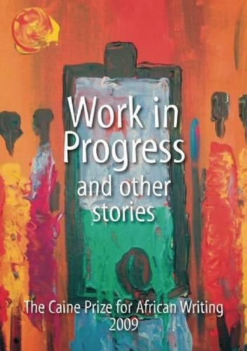 Work in Progress - And Other Stories (Caine Prize: Annual Prize for African Writing)