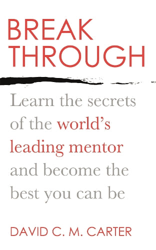 Breakthrough: Learn the secrets of the worlds leading mentor and become the best you can be