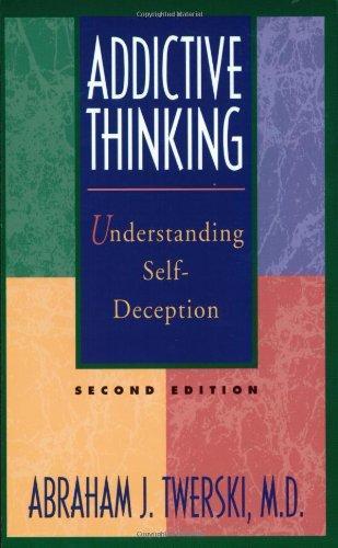 Addictive Thinking: Understanding Self-Deception: Understanding Self-deception - How the Lies We Tell Ourselves and Others Perpetuate Our Addictions