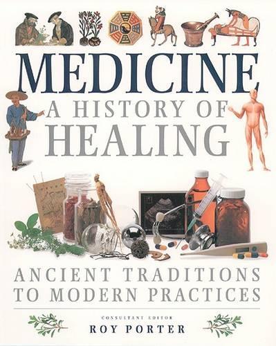 Medicine: a History of Healing: Ancient Traditions to Modern Practices