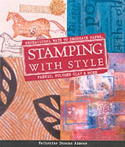 Stamping with Style: Sensational Ways to Decorate Paper, Fabric, Polymer Clay and More.