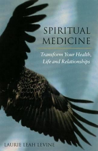 Spiritual Medicine: Transform Your Health, Life and Relationships