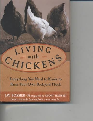 Living with Chickens: Everything You Need to Know to Raise Your Own Backyard Flock
